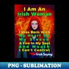 JR-40067_Irish Saying - I Am An Irish Woman I Was Born With My Heart On My Sleeve A Fire In My Soul  And Mouth I Cant Control 7206.jpg