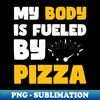 UB-44934_My Body is Fueled By Pizza - Funny Sarcastic Saying Quotes Gift Idea For Pizza Lovers 7074.jpg