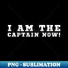 I Am The Captain Now - Retro PNG Sublimation Digital Download