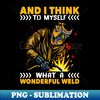 And I Think To Myself What A Wonderful Weld Welding Welder - Decorative Sublimation PNG File