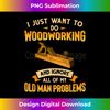 XG-20231128-5396_Old Man Woodworking I Just Want To Do Woodworking And Ignore 1860.jpg