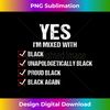 XL-20231129-9422_Yes I Am Mixed with Black Proud Black History Month 1558.jpg