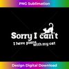 Sorry I can't I have plans with my cat - Instant Sublimation Digital Download