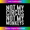 AO-20231201-4039_Not My Circus Not My Monkeys T- 4047.jpg