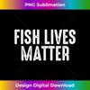 UR-20231216-2916_Fish Lives Matter - Fish Lover Gift Aquarium Gift Fish Tank 0985.jpg