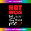 YS-20231219-6662_Hot Mess But Jesus Loves Me Christian Graphic Tees Women Men.jpg