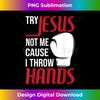 CU-20231219-15158_Try Jesus Not Me Cause I Throw Hands - Boxing Gym Boxer 1.jpg