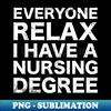 Everyone Relax I Have A Nursing Degree - Vintage Sublimation PNG Download