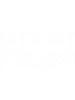 LET_S GET FREAKY - Funny dark humor s for drink lovers.png