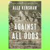 Against-All-Odds-_-A-True-Story-of-Ultimate-Courage-and-Alex-Kershaw-1_-2022-.png