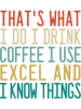 that_s what i do i drink coffee i use excel and i know things.png