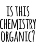 Is This Chemistry Organic Funny Organic Chemistry Joke.png