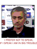 Jose Mourinho If i speak i am in big trouble  .png