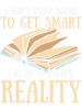 I Dont Read Books To Get Smart I Read To Escape Reality.png