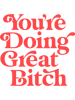 You_re Doing Great Bitch.png
