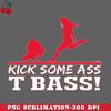 CL261223578-Kick Some Ass T Bass PNG Download.jpg