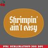 CL2612239059-Shrimpin aint easy PNG Download.jpg