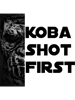 KOBA SHOT FIRST (BLACK LETTER).png
