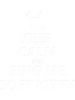 Keep Calm and sing me soft kitty.png