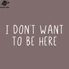 SM2212235048-I dont want to be here PNG Design.jpg