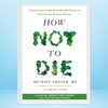 How Not to Die Discover the Foods Scientifically Proven to Prevent and Reverse Disease.jpg