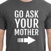 Gift For Dad T-Shirt Funny Dad T-shirt Fathers Day Gift Funny Shirt Father's Day Gift Go Ask Your Mother t shirt Funny Cool husband giftt.jpg