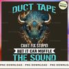 DUCT TAPE CAN'T FIX STUPID BUT IT CAN MUFFLE THE SOUND_1_1_1.jpg