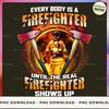 Every body is a Firefighter until the real Firefighter shows up_1.jpg