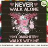 DAUGHTER Never walk alone walks with me angel.jpg