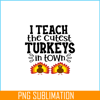 VLT21102370-I Teach The Cutest Turkeys In Town PNG, Sweet Valentine PNG, Valentine Holidays PNG.png