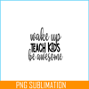 VLT21102399-Wakeup Teach Kids Be Awesome PNG, Sweet Valentine PNG, Valentine Holidays PNG.png