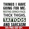 NCRM0071-Things i have going for me resting grinch face thick thighs, tattoos and sarcasm svg, png, dxf, eps digital file NCRM0071.jpg