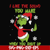 NCRM0073-I like the sound you make when you shut up svg, christmas svg, grinch svg png dxf eps digital file NCRM0073.jpg