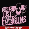 FN000309-Girl just wanna have guns svg, png, dxf, eps file FN000309.jpg