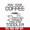 FN000686-May your coffee be stronger than your toddler svg, png, dxf, eps file FN000686.jpg