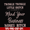 FN00075-Twinkle twinkle little snitch mind your business nosey bitch svg, png, dxf, eps file FN00075.jpg