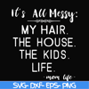 FN000327-It's all messy my hair the house the kids life svg, png, dxf, eps file FN000327.jpg