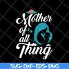 MTD23042127-Mother of all thing svg, Mother's day svg, eps, png, dxf digital file MTD23042127.jpg