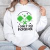 I Only Do Pickleball Sweatshirt, Pickleball Shirt, Pickleball Player Shirt, Funny Pickleball T-Shirt,  Racquetball Shirt, Pickleball Gift.jpg