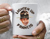 Lighten Up Francis11 oz Ceramic Mug, Coffee Mug, Tea Mug