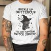 Buckle Up Buttercup You Just Flipped My Witch Switch Shirt Halloween.jpg