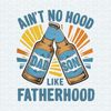 ChampionSVG-Aint-No-Hood-Like-Fatherhood-Beer-Dad-PNG.jpg