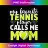 ND-20240121-12616_My Favorite Tennis Player Calls Me Mom Cute Mother's Day 0698.jpg