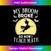 BG-20240129-12747_My Broom Broke So Now I Teach Math Teacher Halloween Costume  1707.jpg