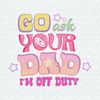 ChampionSVG-2903241069-retro-go-ask-your-dad-im-off-duty-png-2903241069png.jpeg