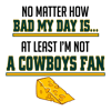 1501242042-no-matter-how-bad-my-day-is-at-least-im-not-a-cowboys-fan-svg-1501242042png.png