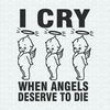 I Cry When Angels Deserve To Die SVG.jpeg