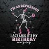 WikiSVG-Skeleton-I'm-So-Depressed-I-Act-Like-It's-My-Birthday-SVG.jpeg