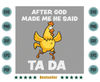 After-God-Made-Me-He-Said-Tada-Chicken-Funny-Quote-Svg-ANM200721HT89.jpg
