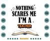 Halloween-School-Teacher-Nothing-Scares-Me-Svg-HLD300721HT80.jpg